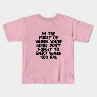 In The Midst of Where You're Going Don't Forget to Enjoy Where You Are by The Motivated Type in Pink and Black Kids T-Shirt